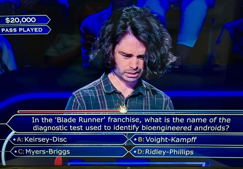 $20,000 PASS PLAYED In the 'Blade Runner' franchise, what is the name of the diagnostic test used to identify bioengineered androids? A: Keirsey-Disc C: Myers-Briggs B: Voight-Kampff D: Ridley-Phillips