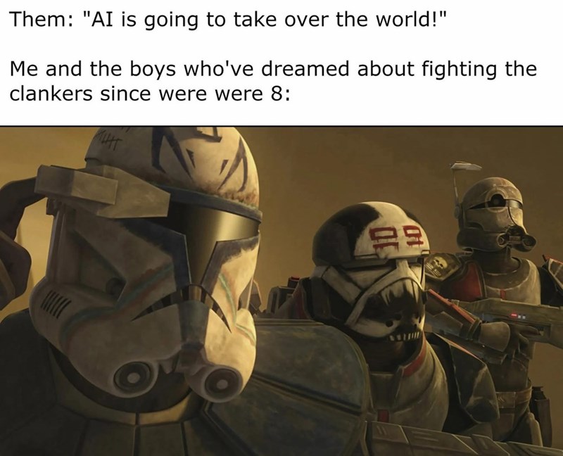 Them: "AI is going to take over the world!" Me and the boys who've dreamed about fighting the clankers since were were 8: HT 29