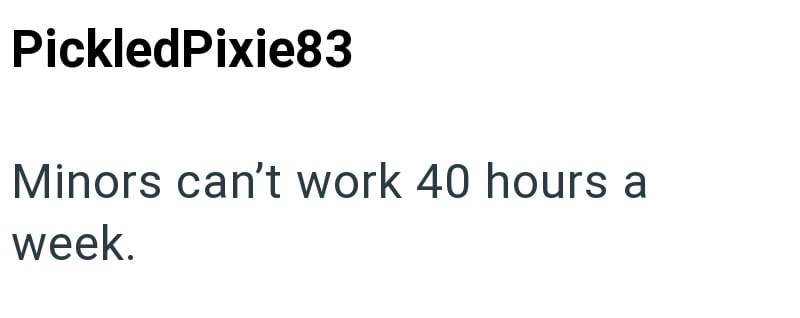PickledPixie83 Minors can't work 40 hours a week.