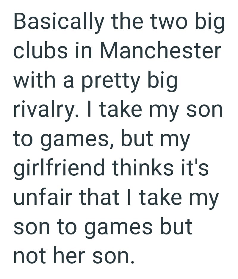 Basically the two big clubs in Manchester with a pretty big rivalry. I take my son to games, but my girlfriend thinks it's unfair that I take my son to games but not her son.