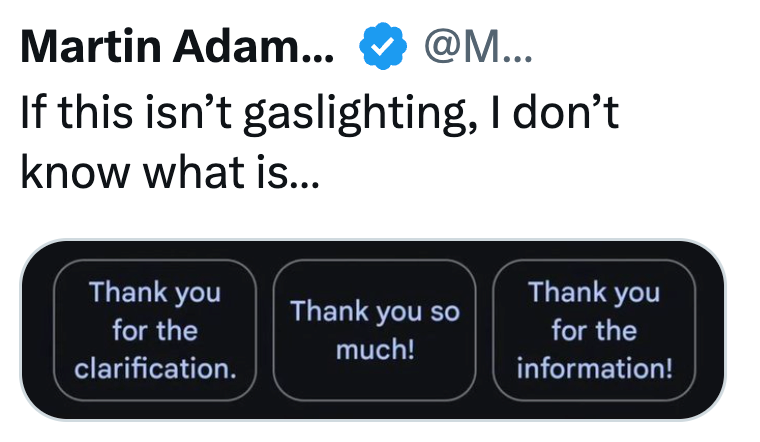 Martin Adam... @M... If this isn't gaslighting, I don't know what is... Thank you Thank you Thank you so for the clarification. for the much! information!