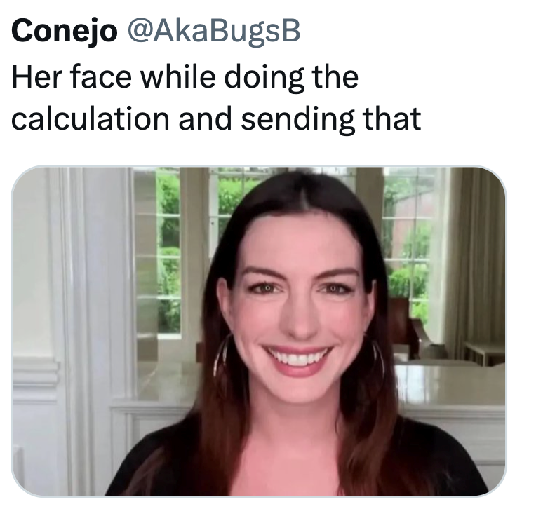 Conejo @AkaBugsB Her face while doing the calculation and sending that