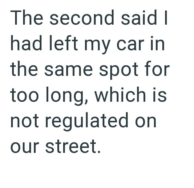 The second said I had left my car in the same spot for too long, which is not regulated on our street.