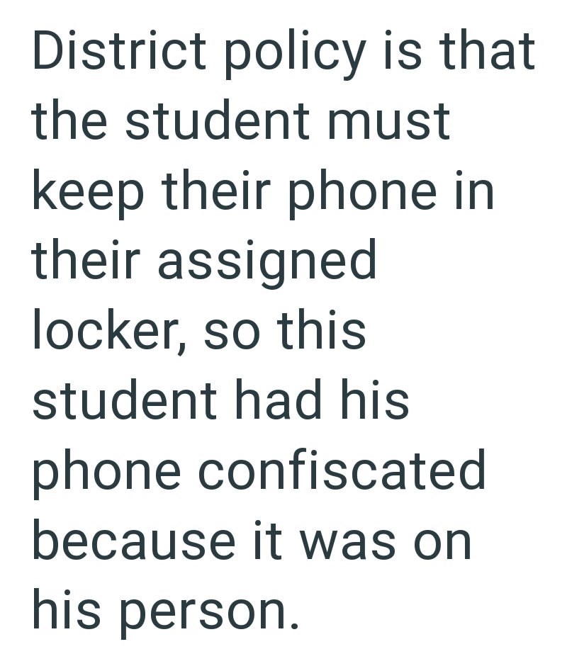 District policy is that the student must keep their phone in their assigned locker, so this student had his phone confiscated because it was on his person.