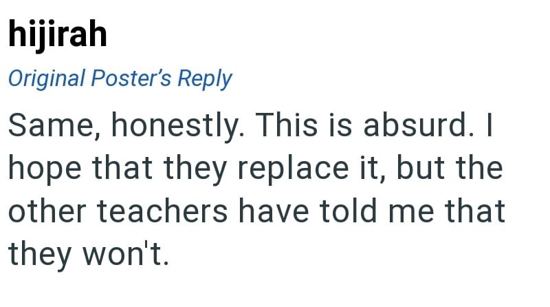 hijirah Original Poster's Reply Same, honestly. This is absurd. I hope that they replace it, but the other teachers have told me that they won't.