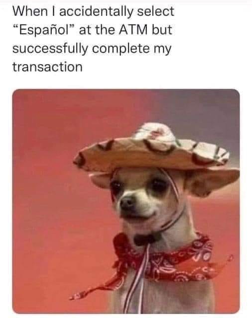 When I accidentally select "Español" at the ATM but successfully complete my transaction