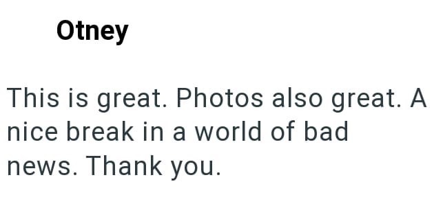 Otney This is great. Photos also great. A nice break in a world of bad news. Thank you.