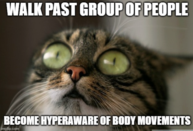 WALK PAST GROUP OF PEOPLE BECOME HYPERAWARE OF BODY MOVEMENTS imgflip.com