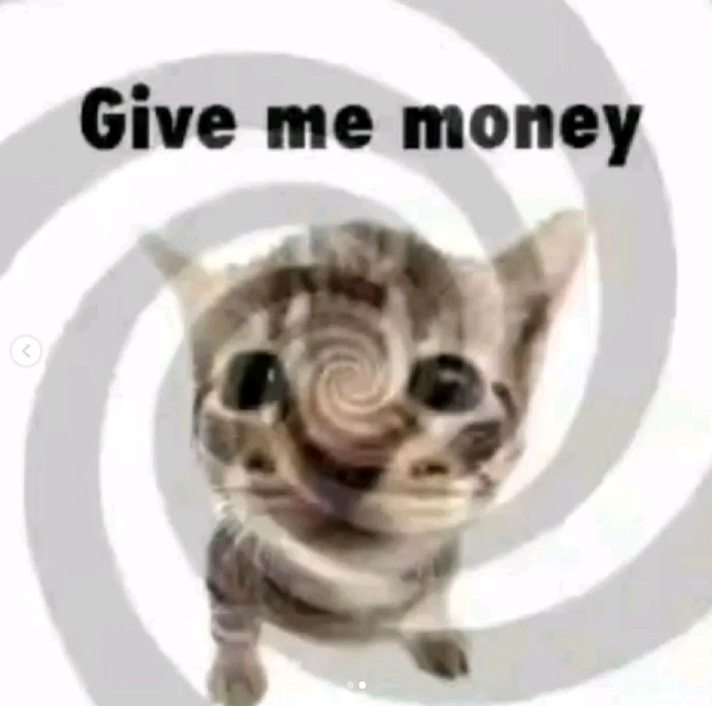 < Give me money