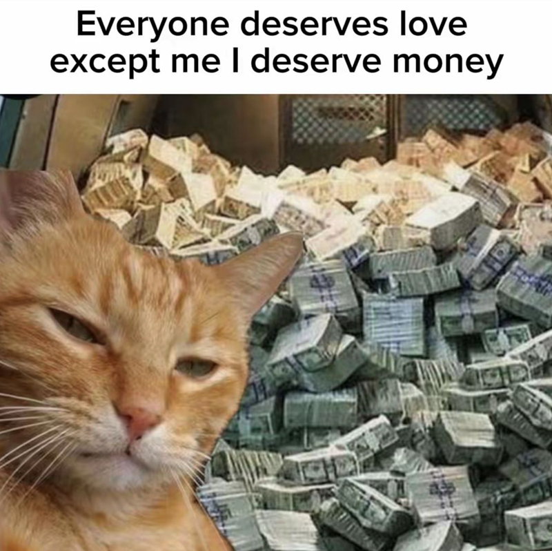 Everyone deserves love except me I deserve money
