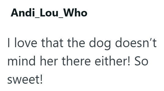 Andi_Lou_Who I love that the dog doesn't mind her there either! So sweet!