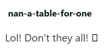 nan-a-table-for-one Lol! Don't they all!