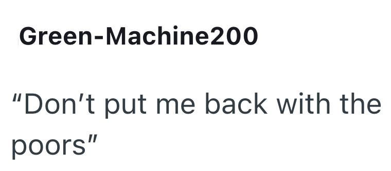 Green-Machine200 "Don't put me back with the poors"