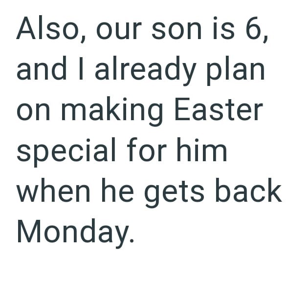 Also, our son is 6, and I already plan on making Easter special for him when he gets back Monday.