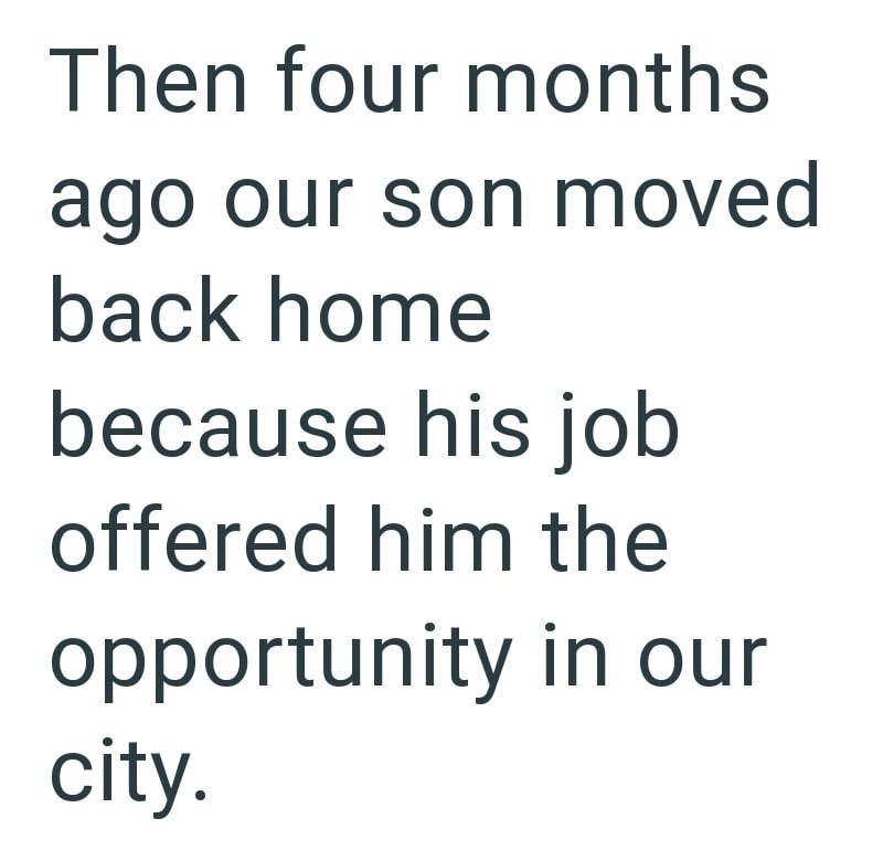 Then four months ago our son moved back home because his job offered him the opportunity in our city.