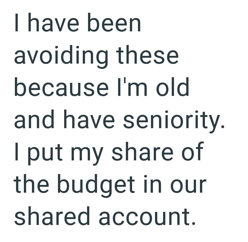 I have been avoiding these because I'm old and have seniority. I put my share of the budget in our shared account.