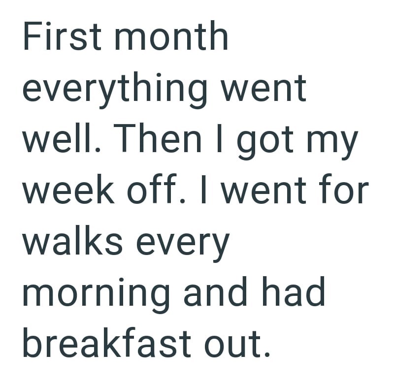 First month everything went well. Then I got my week off. I went for walks every morning and had breakfast out.