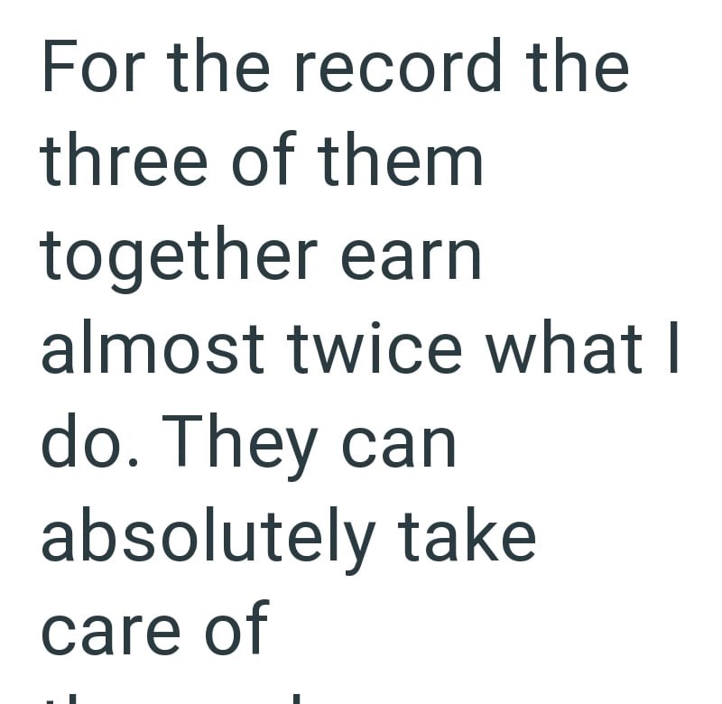 For the record the three of them together earn almost twice what I do. They can absolutely take care of