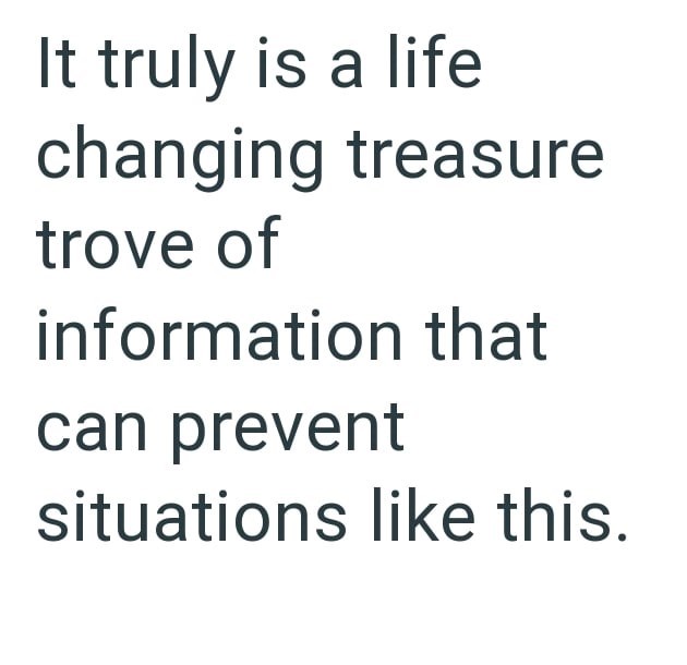 It truly is a life changing treasure trove of information that can prevent situations like this.