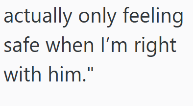 actually only feeling safe when I'm right with him."