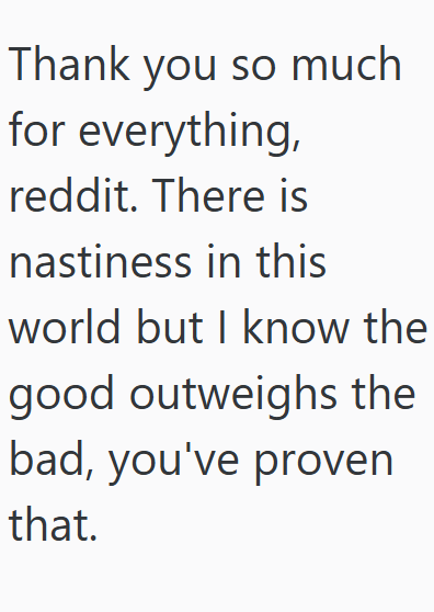 Thank you so much for everything, reddit. There is nastiness in this world but I know the good outweighs the bad, you've proven that.