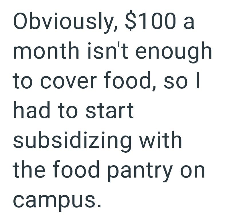 Obviously, $100 a month isn't enough to cover food, so I had to start subsidizing with the food pantry on campus.