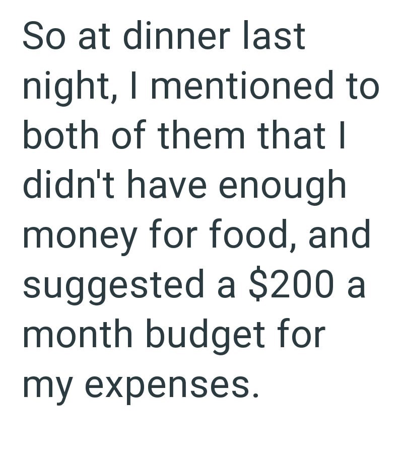 So at dinner last night, I mentioned to both of them that I didn't have enough money for food, and suggested a $200 a month budget for my expenses.