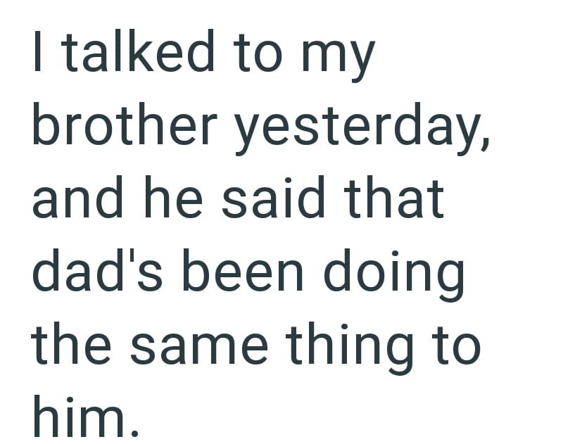 I talked to my brother yesterday, and he said that dad's been doing the same thing to him.