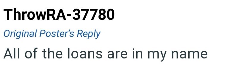 ThrowRA-37780 Original Poster's Reply All of the loans are in my name