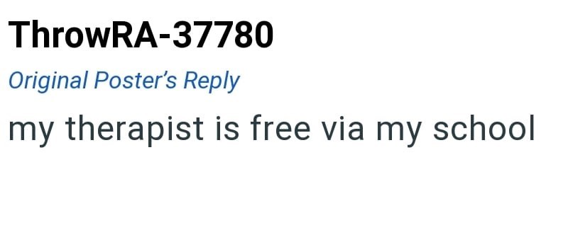 ThrowRA-37780 Original Poster's Reply my therapist is free via my school