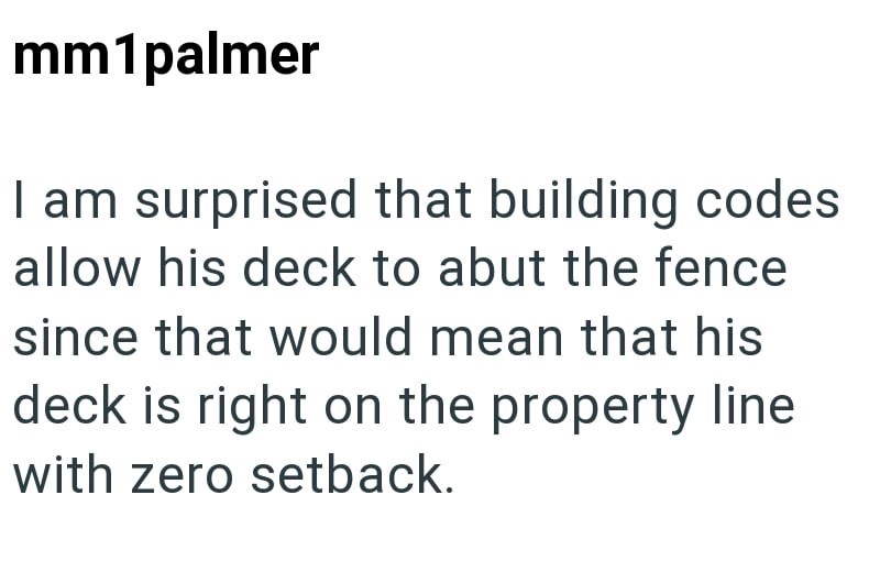 mm1palmer I am surprised that building codes allow his deck to abut the fence since that would mean that his deck is right on the property line with zero setback.