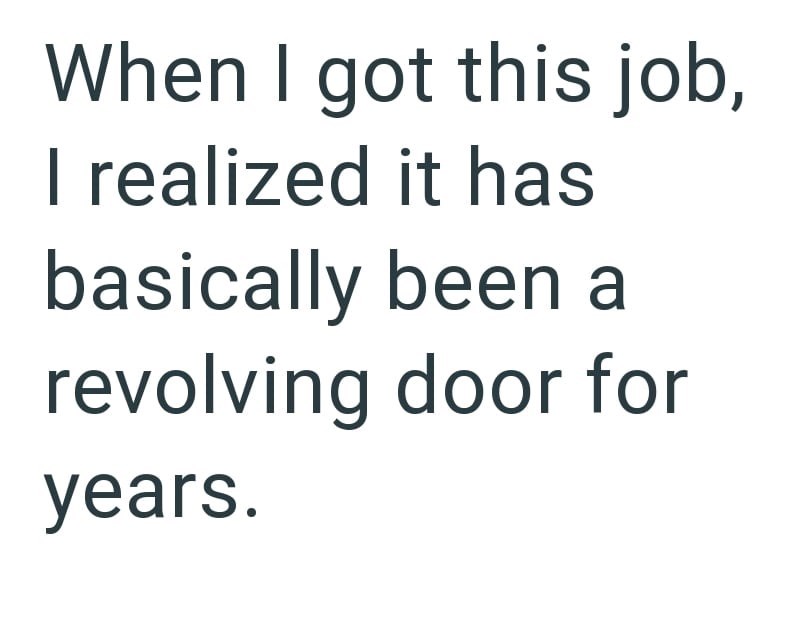 When I got this job, I realized it has basically been a revolving door for years.