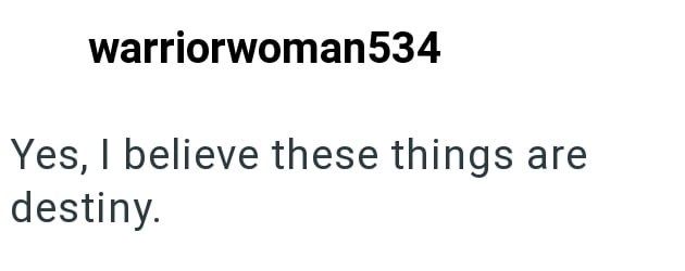 warriorwoman534 Yes, I believe these things are destiny.