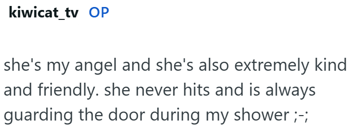 kiwicat_tv OP she's my angel and she's also extremely kind and friendly. she never hits and is always guarding the door during my shower ;-;