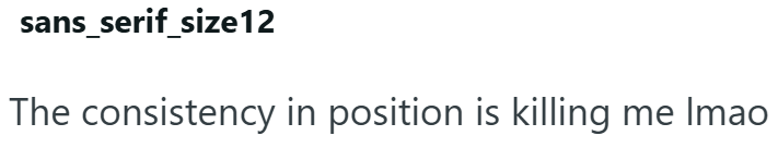 sans serif_size12 The consistency in position is killing me Imao