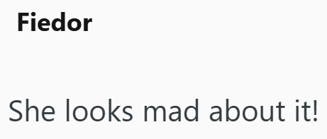 Fiedor She looks mad about it!