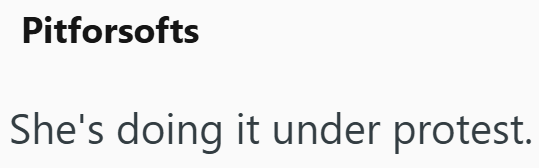 Pitforsofts She's doing it under protest.