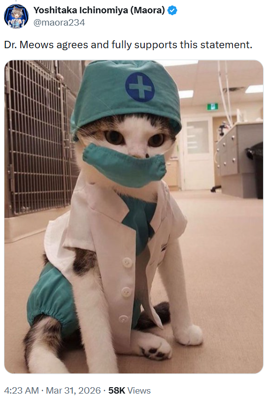 Yoshitaka Ichinomiya (Maora) ✪ @maora234 Dr. Meows agrees and fully supports this statement. • 4:23 AM · Mar 31, 2026 58K Views