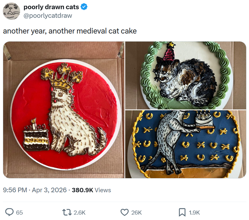poorly drawn cats @poorlycatdraw another year, another medieval cat cake 9:56 PM - Apr 3, 2026 380.9K Views 65 12.6K 26K ☐ 1.9K