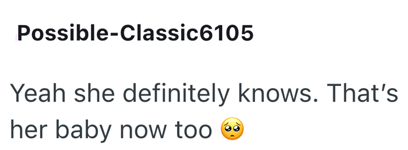 Possible-Classic6105 Yeah she definitely knows. That's her baby now too