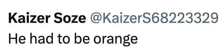 Kaizer Soze @KaizerS68223329 He had to be orange