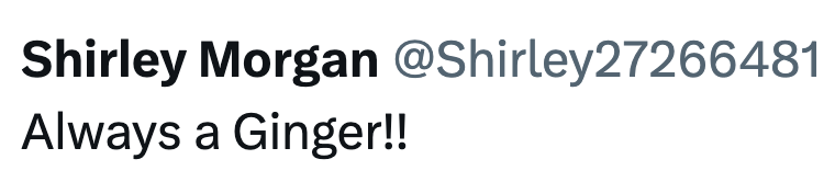 Shirley Morgan @Shirley27266481 Always a Ginger!!