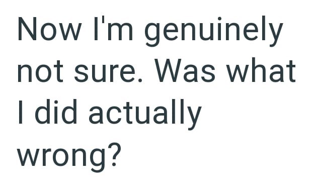 Now I'm genuinely not sure. Was what I did actually wrong?