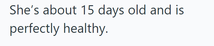 She's about 15 days old and is perfectly healthy.