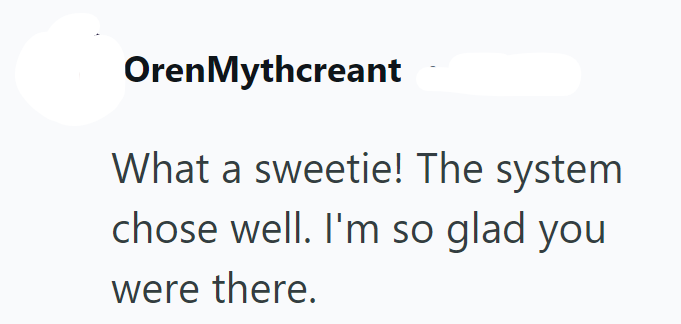 OrenMythcreant What a sweetie! The system chose well. I'm so glad you were there.