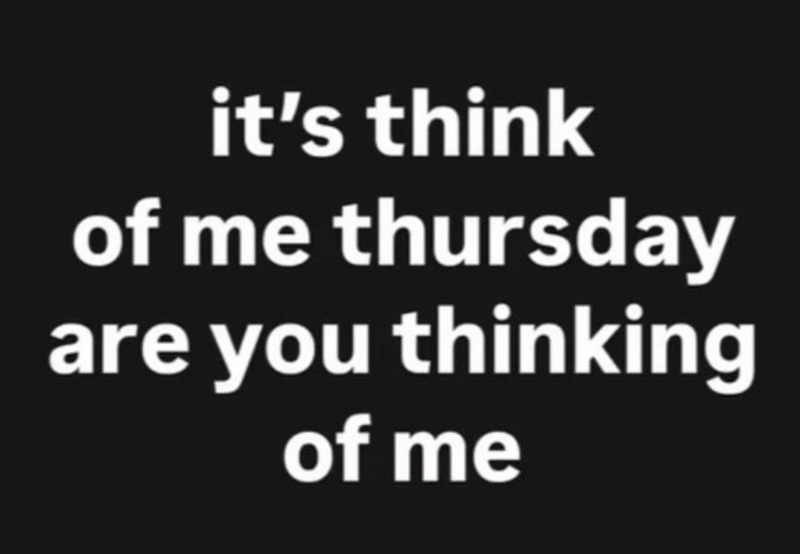 it's think of me thursday are you thinking of me