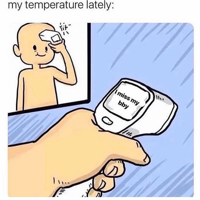 my temperature lately: I miss my bby