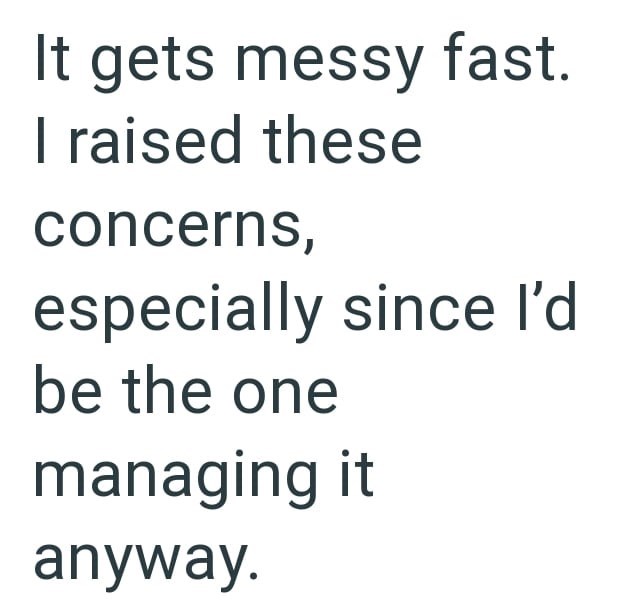It gets messy fast. I raised these concerns, especially since I'd be the one managing it anyway.