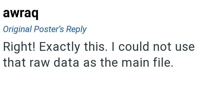 awraq Original Poster's Reply Right! Exactly this. I could not use that raw data as the main file.