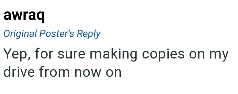 awraq Original Poster's Reply Yep, for sure making copies on my drive from now on